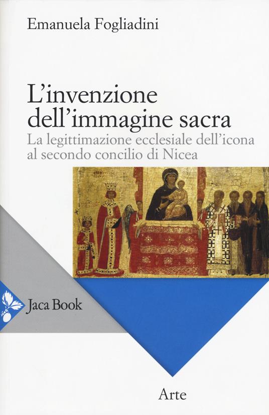 L' invenzione dell'immagine sacra. La legittimazione ecclesiale dell'icona al secondo concilio di Nicea - Emanuela Fogliadini - copertina