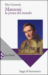 Manzoni. La prosa del mondo - Elio Gioanola - copertina