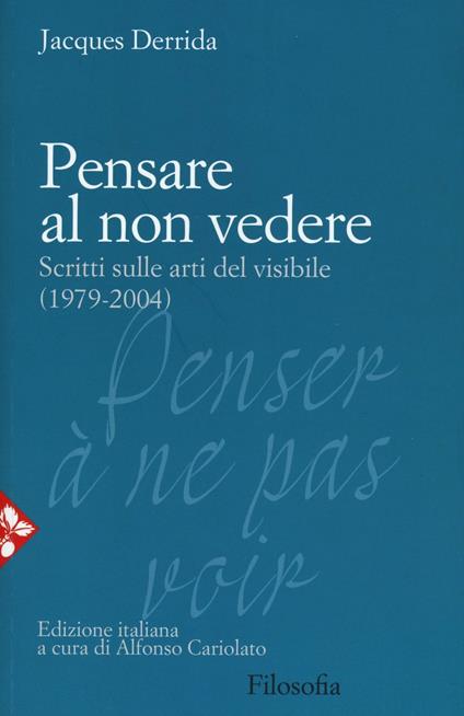 Pensare al non vedere. Scritti sulle arti del visibile (1979-2004) - Jacques Derrida - copertina