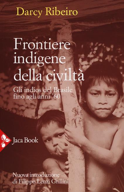 Frontiere indigene della civiltà. Gli indios del Brasile fino agli anni '60. Nuova ediz. - Darcy Ribeiro - copertina