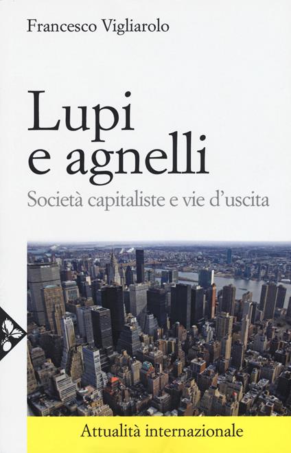 Lupi e agnelli. Società capitaliste e vie d'uscita - Francesco Vigliarolo - copertina