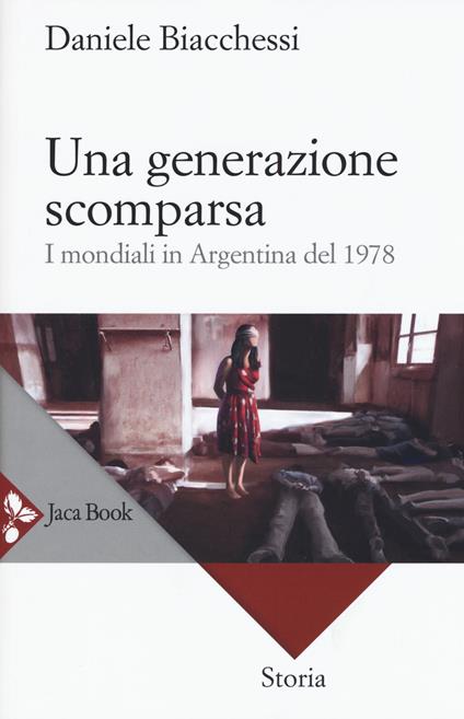 Una generazione scomparsa. I mondiali in Argentina del 1978 - Daniele Biacchessi - copertina