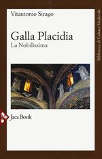 Galla Placidia. La nobilissima. Nuova ediz.