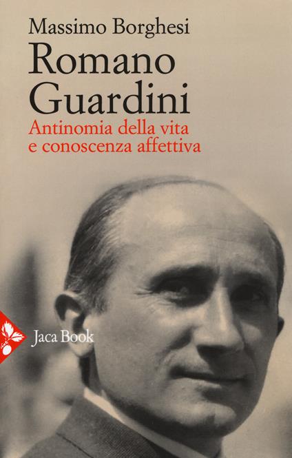 Romano Guardini. Antinomia della vita e conoscenza affettiva - Massimo Borghesi - copertina