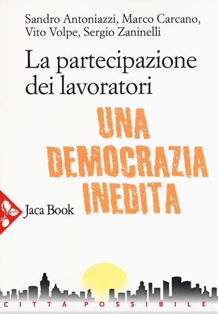 La partecipazione dei lavoratori. Una democrazia inedita - Sandro Antoniazzi,Marco Carcano,Vito Volpe - copertina