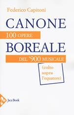 Canone boreale. 100 opere del '900 musicale (colto sopra l'equatore)