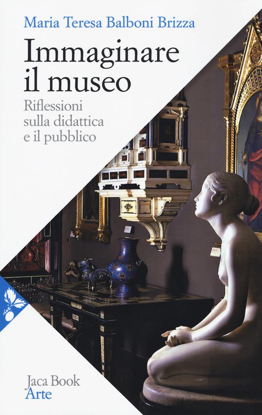 Immaginare il museo. Riflessioni sulla didattica e il pubblico - Maria Teresa Balboni Brizza - copertina