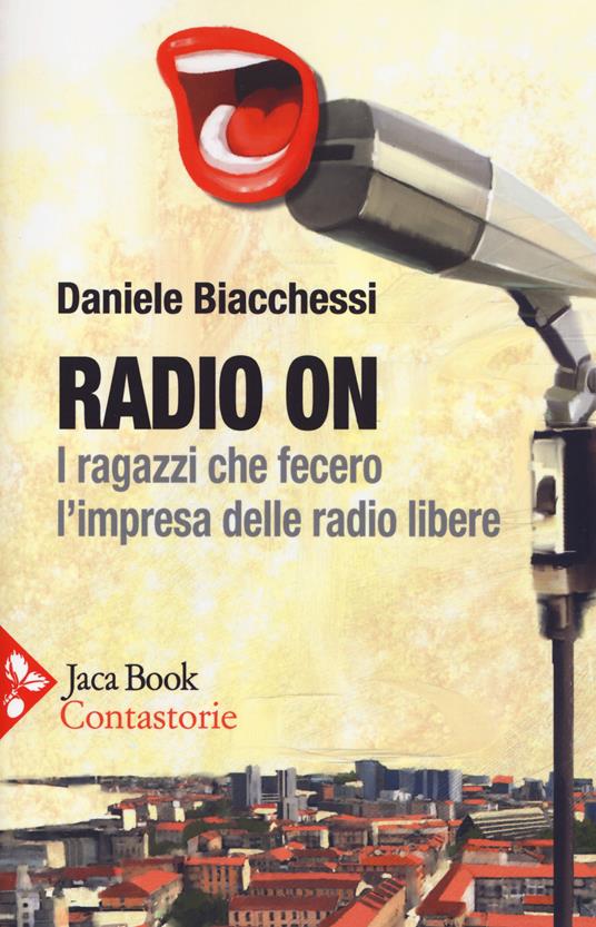 Radio on. I ragazzi che fecero l'impresa delle radio libere - Daniele Biacchessi - copertina