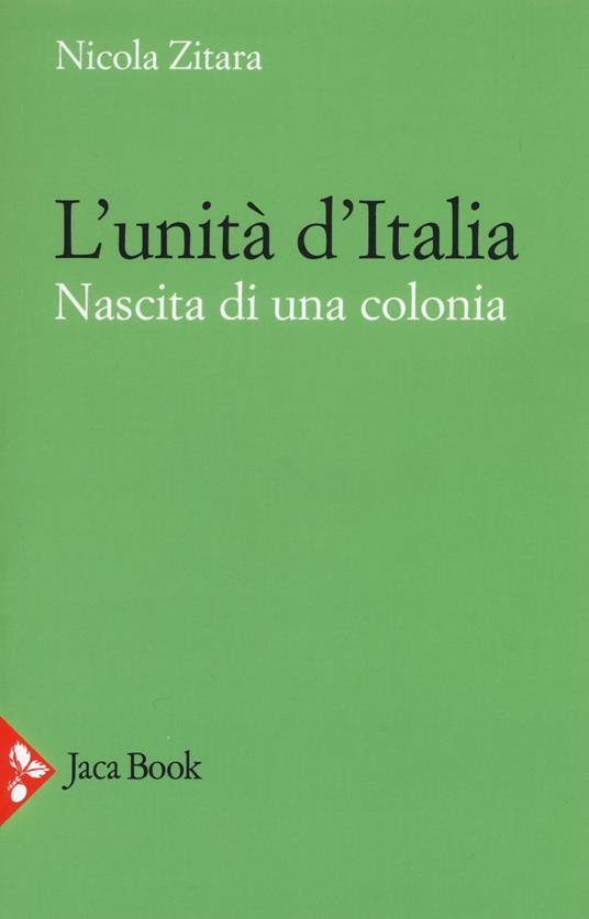 L' unità d'Italia. Nascita di una colonia - Nicola Zitara - copertina