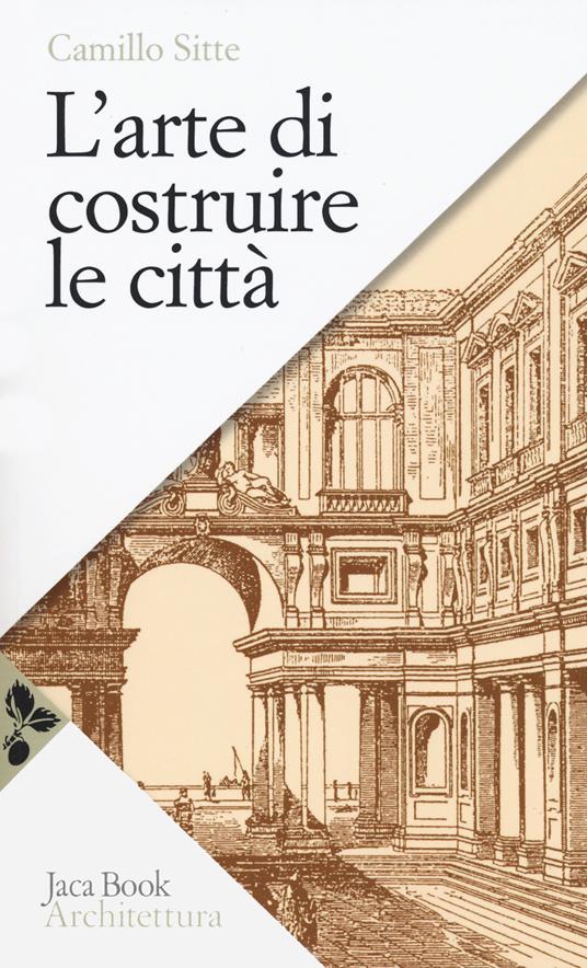 L' arte di costruire le città. L'urbanistica secondo i suoi fondamenti artistici - Camillo Sitte - copertina