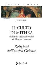 Opera omnia. Vol. 7/1: Il culto di Mithra. Dall'India vedica ai confini dell'impero romano. Religioni dell'antico Oriente