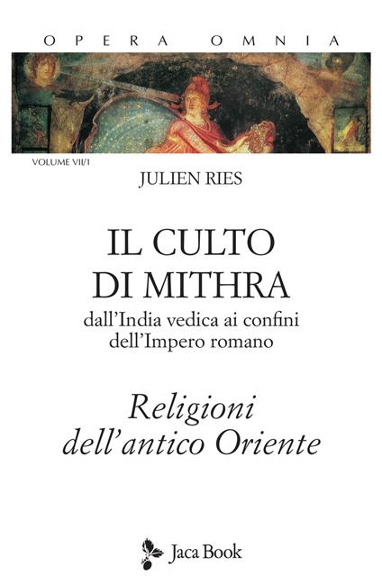 Opera omnia. Vol. 7/1: Il culto di Mithra. Dall'India vedica ai confini dell'impero romano. Religioni dell'antico Oriente - Julien Ries - copertina