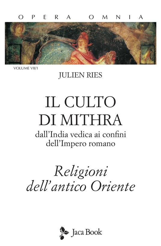 Opera omnia. Vol. 7/1: Il culto di Mithra. Dall'India vedica ai confini dell'impero romano. Religioni dell'antico Oriente - Julien Ries - copertina