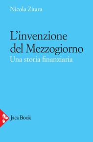 L' invenzione del Mezzogiorno. Una storia finanziaria