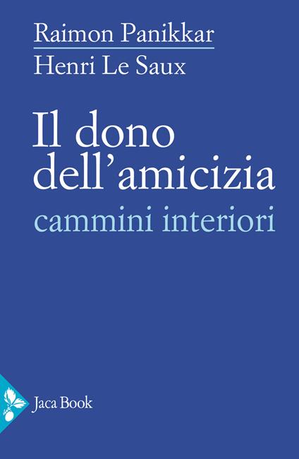 Il dono dell'amicizia. Cammini interiori - Raimon Panikkar,Henri Le Saux - copertina