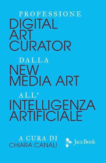 Professione digital art curator. Dalla new media art all'intelligenza artificiale - copertina