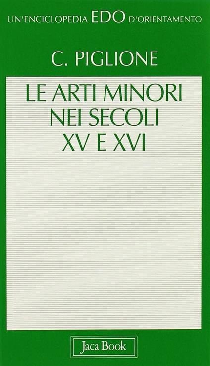 Le arti minori nei secoli XV e XVI - Cinzia Piglione - copertina