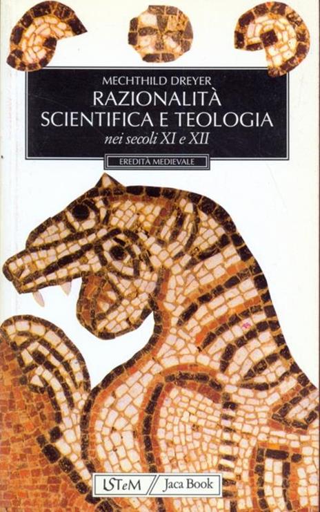 Razionalità scientifica e teologia nei secoli XI e XII - Mechthild Dreyer - 2