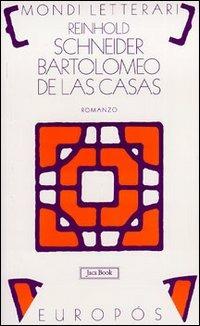 Bartolomeo de Las Casas. Scene del tempo dei conquistadores - Reinhold Schneider - copertina