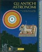 Gli antichi astronomi. Ediz. illustrata