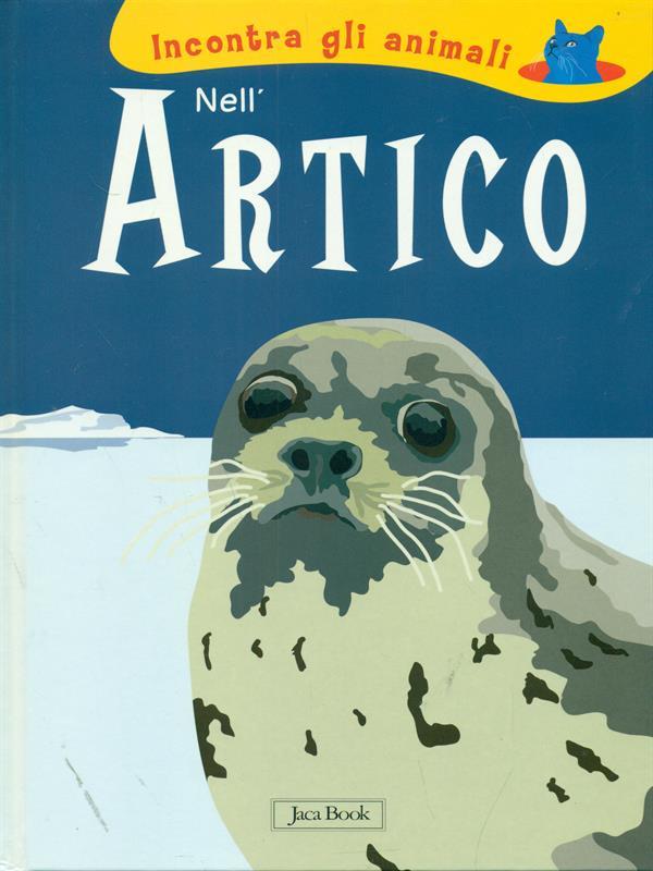 Nell'Artico. Incontra gli animali. Ediz. illustrata