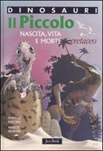 Il piccolo. Nascita, vita e morte. Cretaceo. Dinosauri. Ediz. illustrata