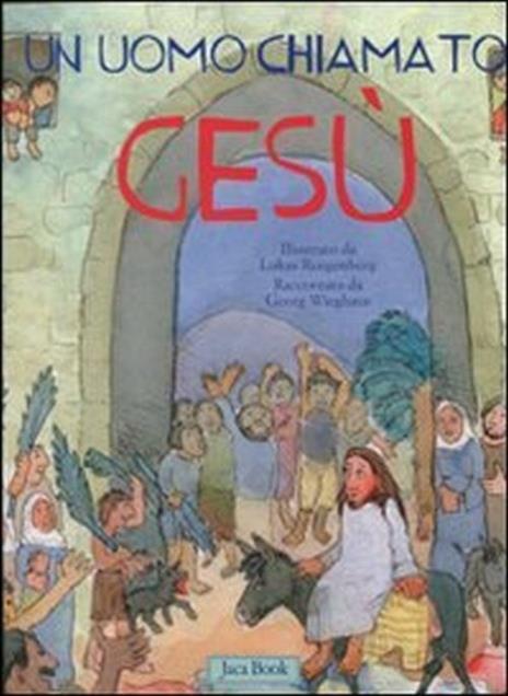 Un uomo chiamato Gesù. Ediz. illustrata - Georg Wieghaus - copertina