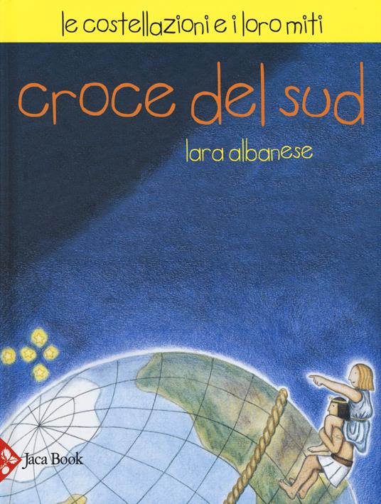 Croce del sud. Le costellazioni e i loro miti - Lara Albanese,Michela Candi,Paola De Simone - copertina