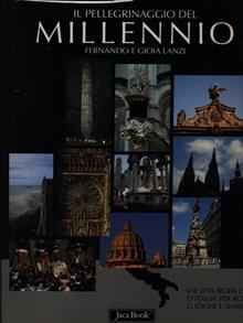Il pellegrinaggio del millennio. Vie d'Europa e d'Italia per Roma: luoghi e simboli