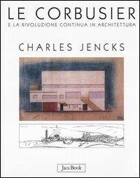 Le Corbusier e la rivoluzione continua in architettura - Charles Jencks - copertina