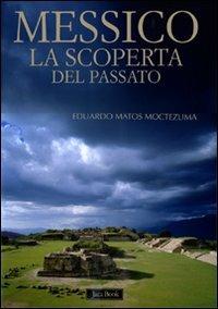 Messico. La scoperta del passato. Ediz. illustrata - Eduardo Matos Moctezuma - copertina
