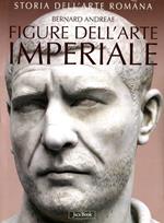 Storia dell'arte romana. Ediz. illustrata. Vol. 3: Figure dell'arte imperiale da Augusto a Costantino.