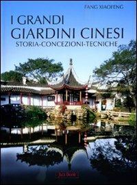 I grandi giardini cinesi. Storia, concezione, tecniche. Ediz. illustrata - Xiaofeng Fang - copertina