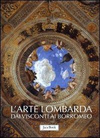 L' arte lombarda dai Visconti ai Borromeo: Lombardia rinascimentale-Lombardia gotica-Lombardia barocca. Ediz. illustrata - copertina