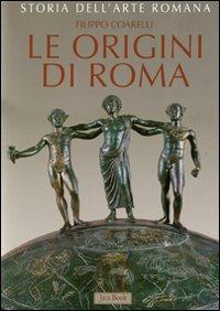 Storia dell'arte romana. Ediz. illustrata. Vol. 1: Le origini di Roma. La cultura artistica dalle origini al III sec. a. - Filippo Coarelli - copertina
