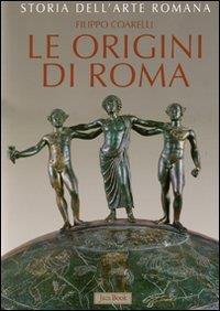 Storia dell'arte romana. Ediz. illustrata. Vol. 1: Le origini di Roma. La cultura artistica dalle origini al III sec. a.