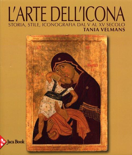 L'arte dell'icona. Storia, stile, iconografia dal V al XV secolo. Ediz. illustrata - Tania Velmans - copertina