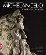 Michelangelo. Il marmo e la mente. La tomba di Giulio II e le sue statue. Ediz. illustrata