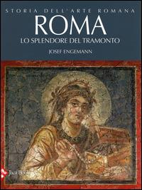 Storia dell'arte romana. Ediz. illustrata. Vol. 4: Roma. Lo splendore del tramonto. - Josef Engemann - copertina