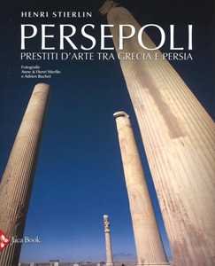 Libro Persepoli. Prestiti d'arte tra Grecia e Persia Henri Stierlin