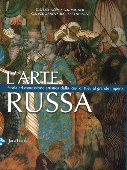 L'arte russa. Storia ed espressione artistica dalla Rus' di Kiev al grande impero. Ediz. a colori - Dimitrij S. Lichacev,G. K. Vagner,G. Vzdornov - copertina