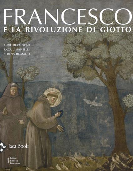 Francesco e la rivoluzione di Giotto. Ediz. illustrata - Engelbert Grau,Raoul Manselli,Serena Romano - copertina