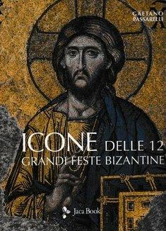 Icone delle 12 grandi feste bizantine. Ediz. a colori - Gaetano Passarelli - copertina
