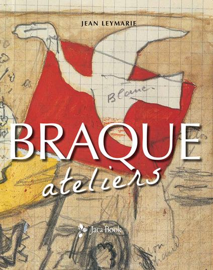Braque. Ateliers. Ediz. a colori - Jean Leymarie - copertina