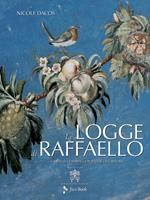 Le Logge di Raffaello. L'antico, la Bibbia, la bottega, la fortuna. Ediz. illustrata