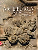Arte turca. Dai Selgiuchidi agli Ottomani. Ediz. a colori