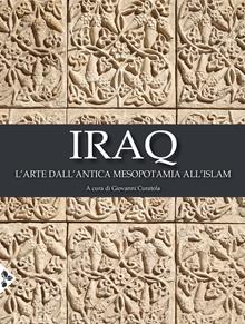 Iraq. L'arte dall'antica Mesopotamia all'Islam. Ediz. illustrata