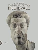 Le origini dell'estetica medievale. Ediz. a colori