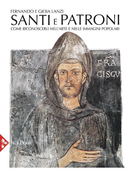 Santi e patroni. Come riconoscerli nell'arte e nelle immagini popolari. Ediz. a colori - Fernando Lanzi,Gioia Lanzi - copertina