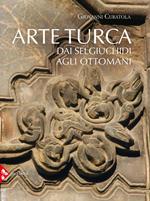 Arte turca. Dai Selgiuchidi agli Ottomani. Ediz. illustrata